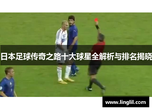 日本足球传奇之路十大球星全解析与排名揭晓