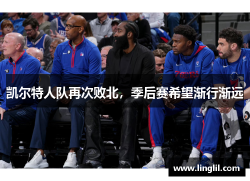 凯尔特人队再次败北，季后赛希望渐行渐远