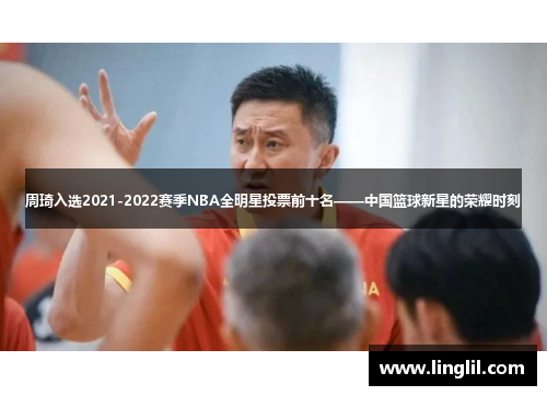 周琦入选2021-2022赛季NBA全明星投票前十名——中国篮球新星的荣耀时刻